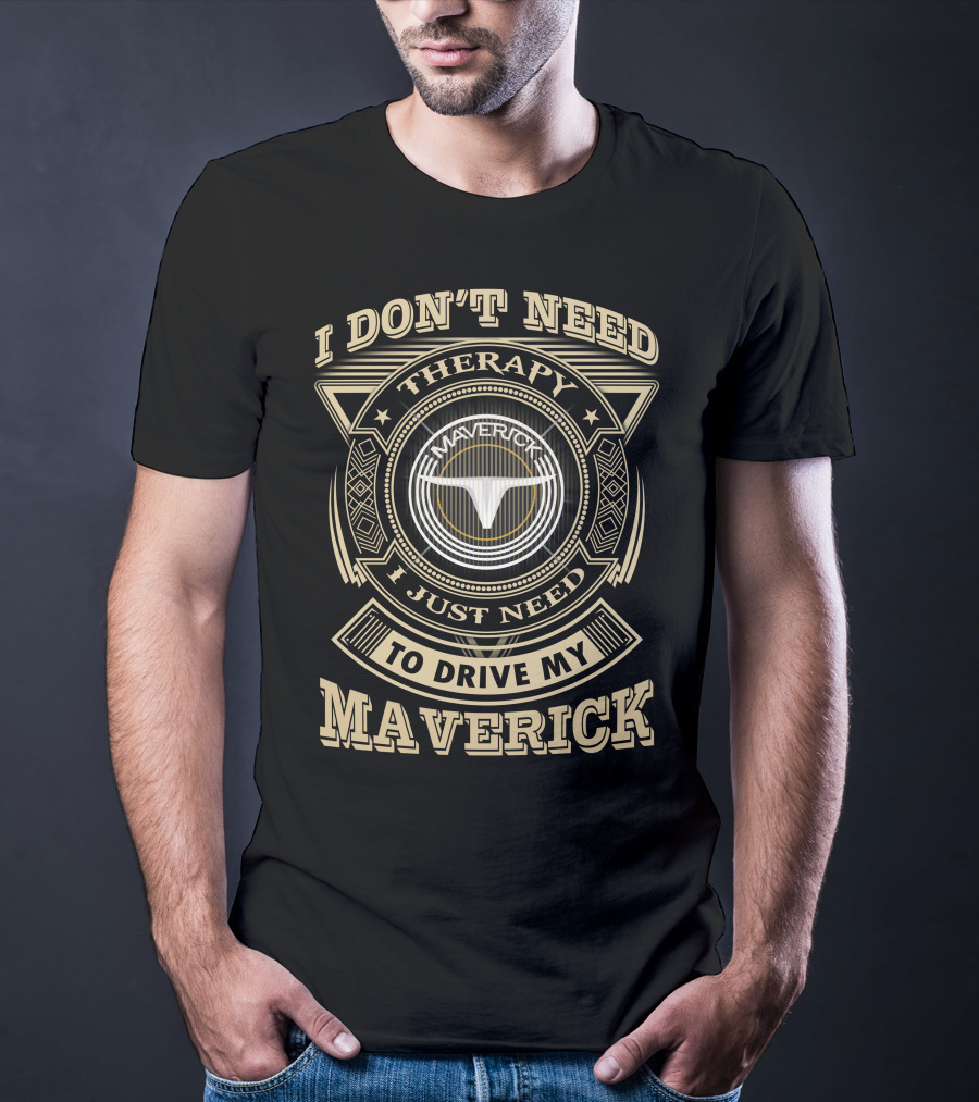 I Don't Need Therapy I Just Need To Drive My Maverick T-Shirt
