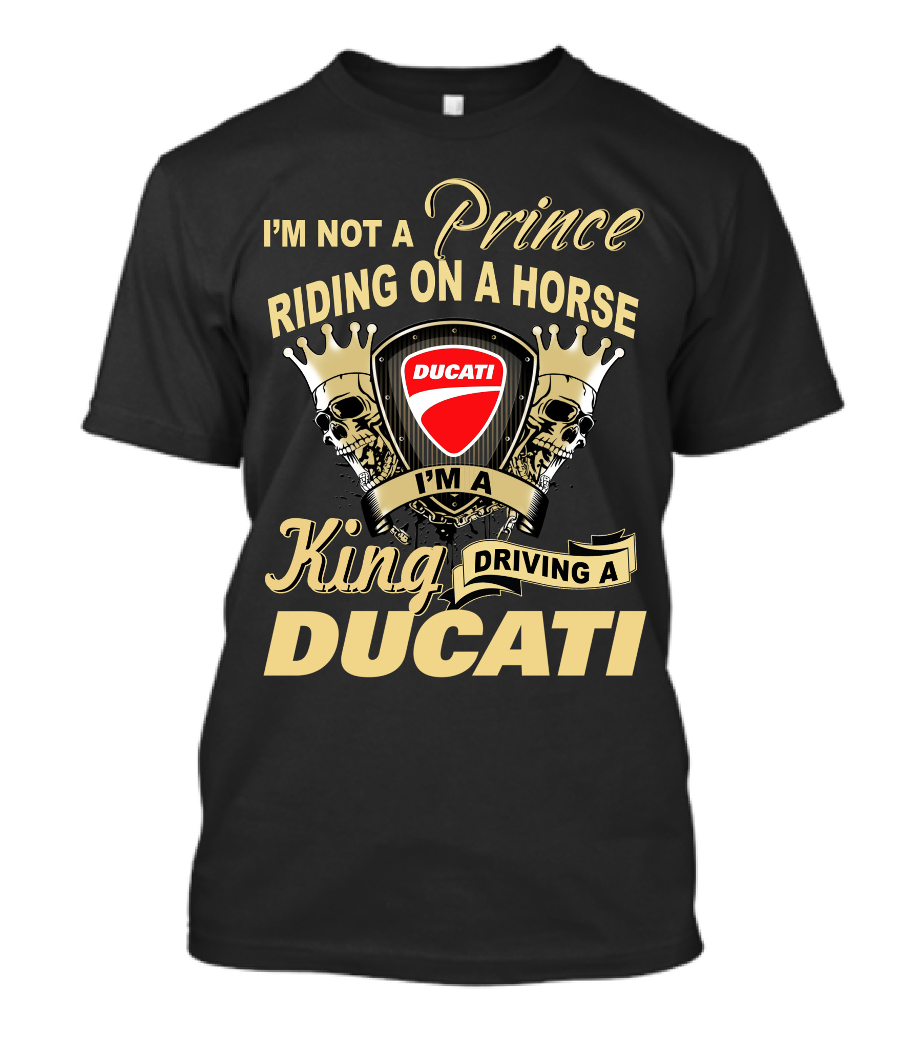 I'm Not A Prince Riding On A Horse I'm A King Driving A Ducati T-Shirt