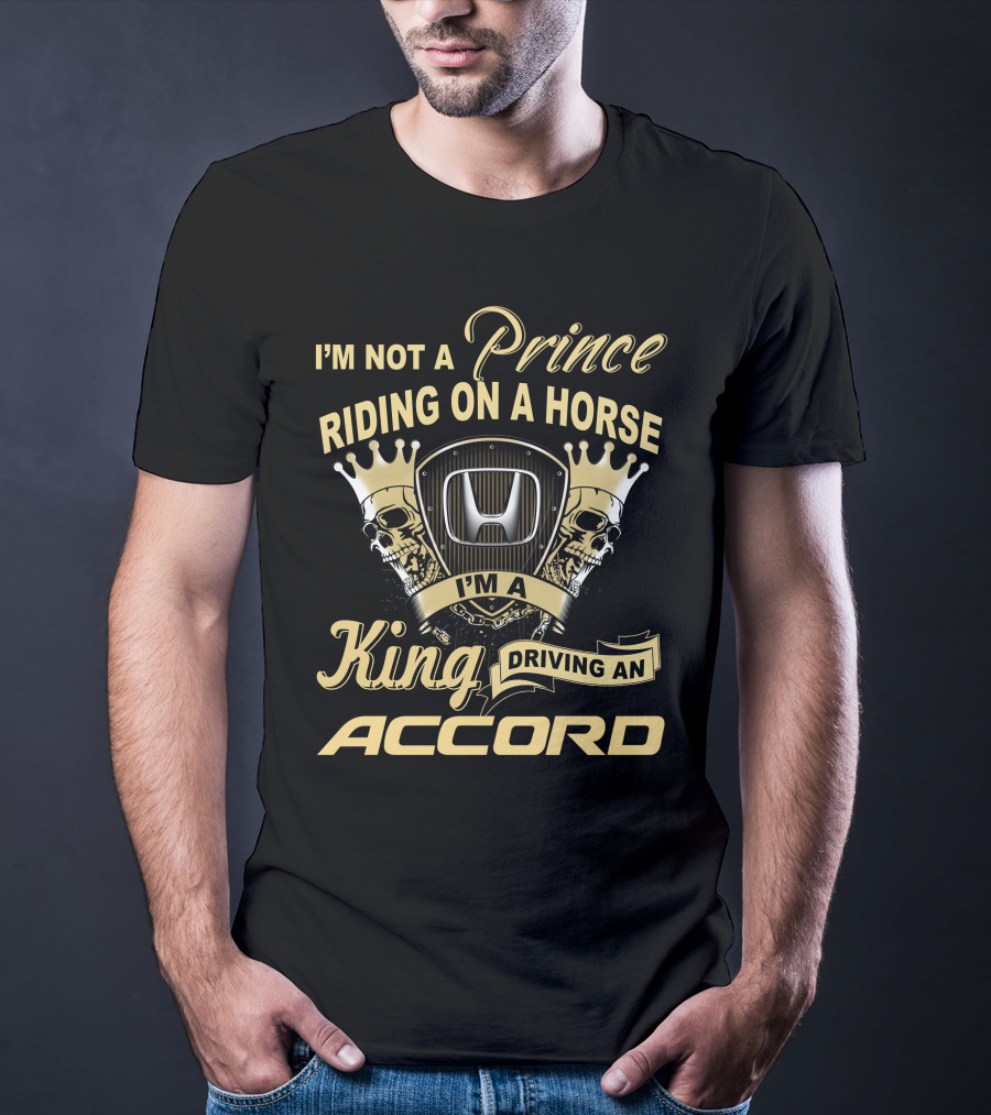 I'm Not A Prince Riding On A Horse I'm A King Driving An Accord T-Shirt