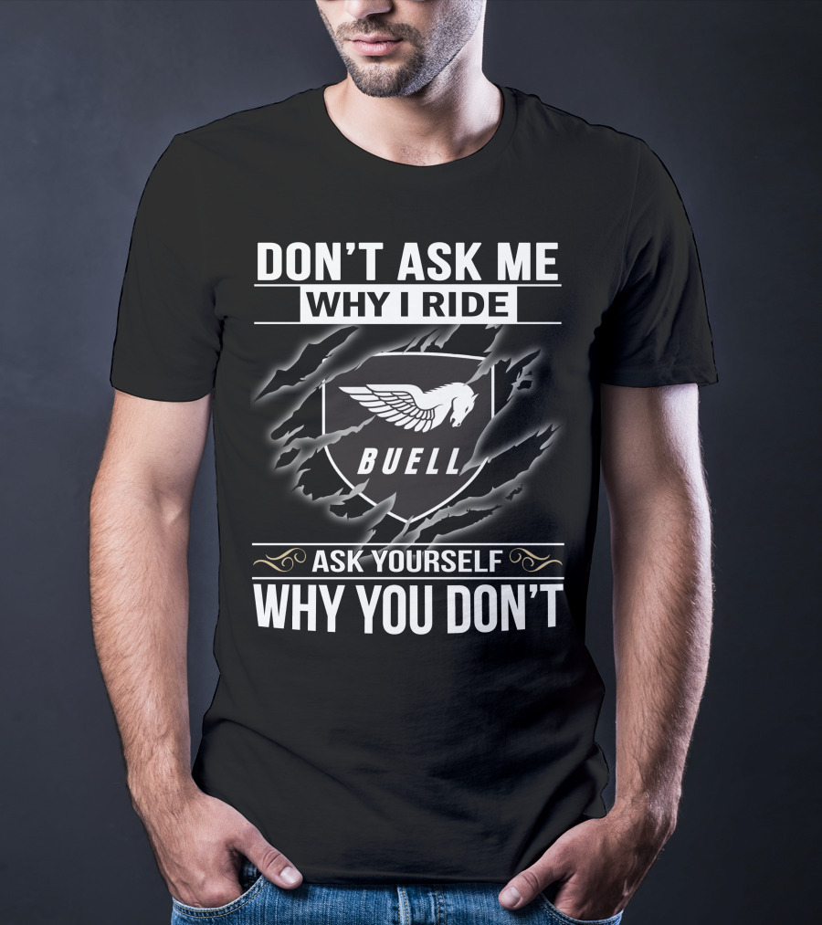 Don't Ask Me Why I Ride Buell Ask Yourself Why You Don't T-Shirt