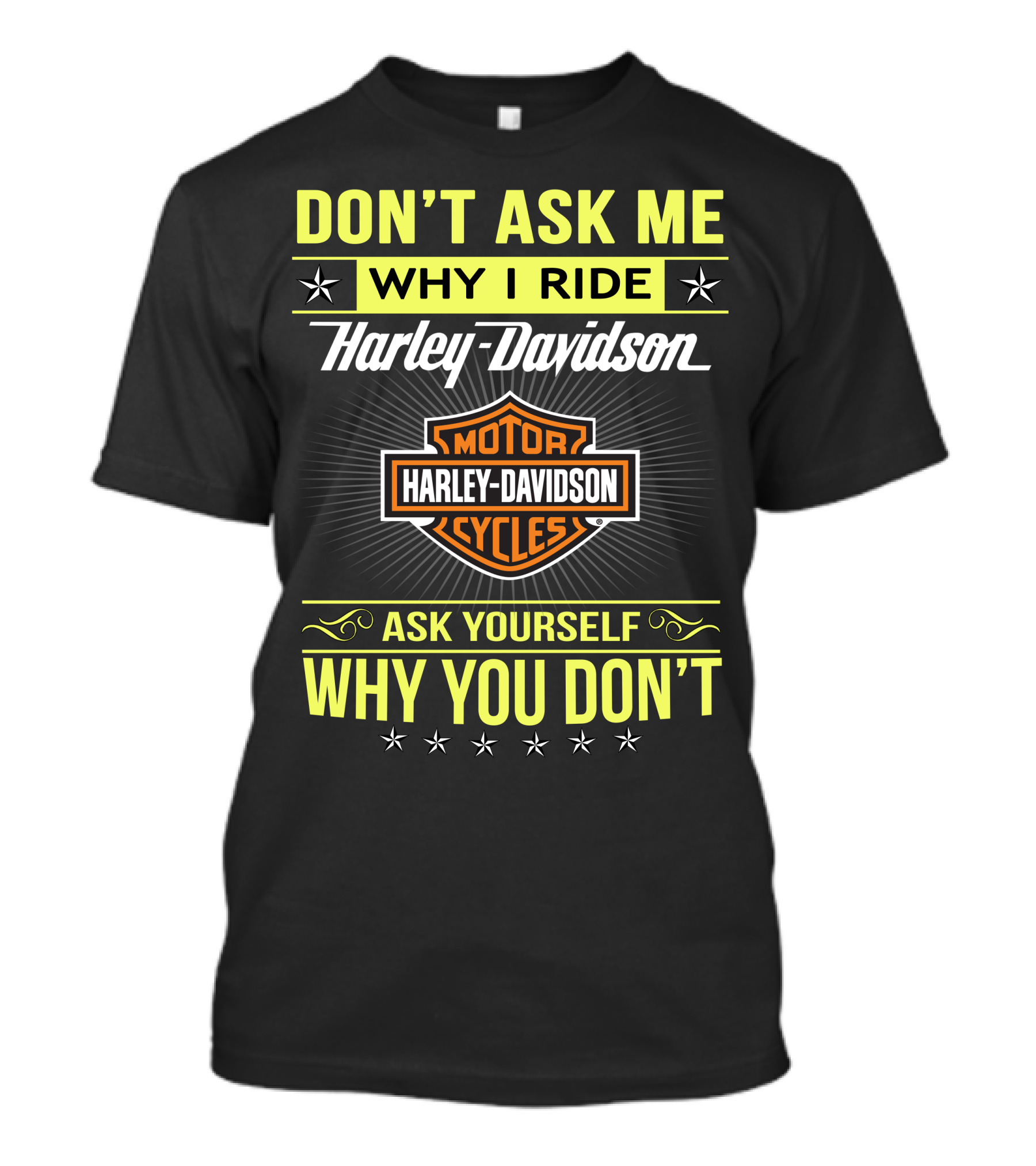 Don't Ask Me Why I Ride Harley Davidson Motorcycles Ask Yourself Why You Don't T-Shirt