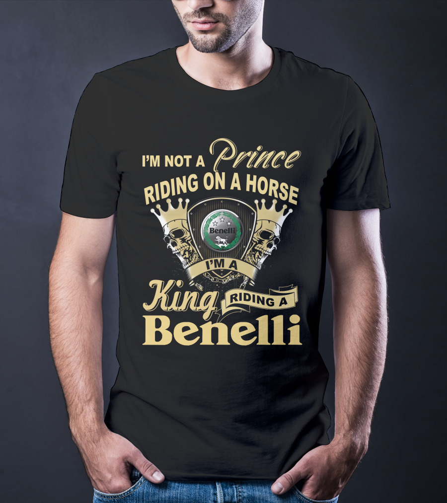I'm Not A Prince Riding On A Horse I'm A King Riding A Benelli T-Shirt