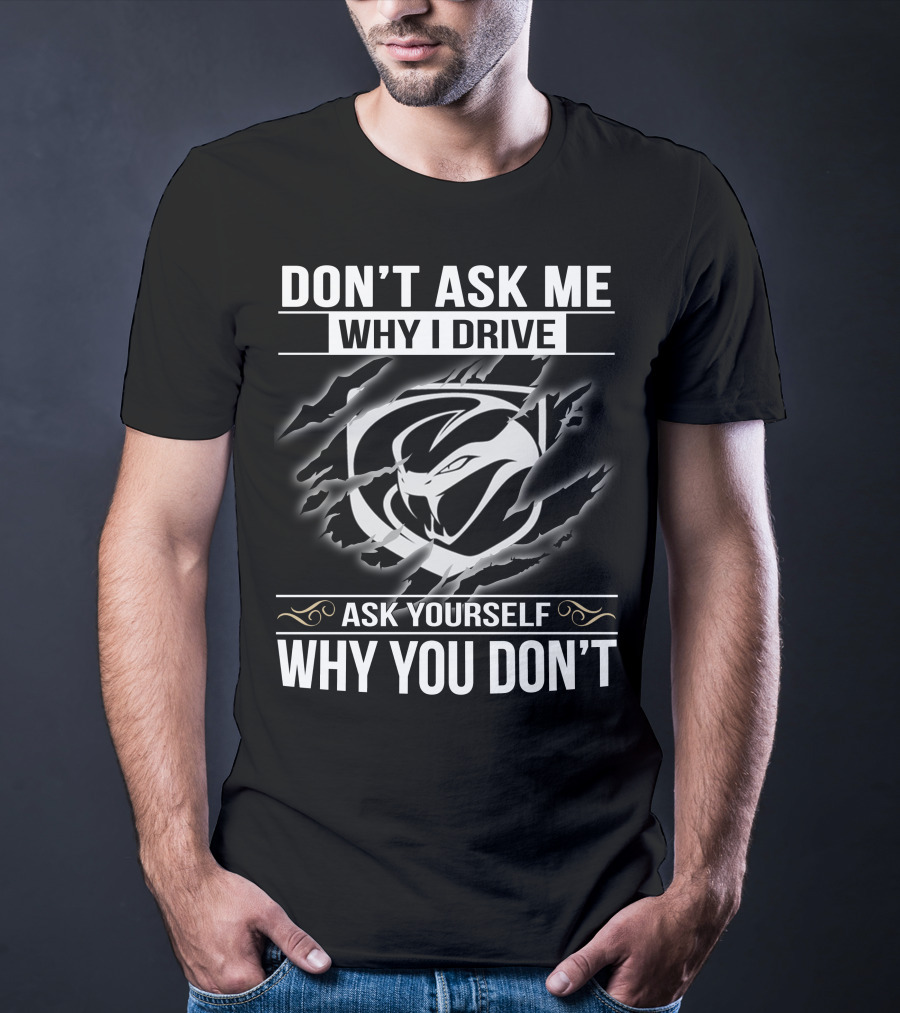 Don't Ask Me Why I Drive Viper 001 Ask Yourself Why You Don't T-Shirt