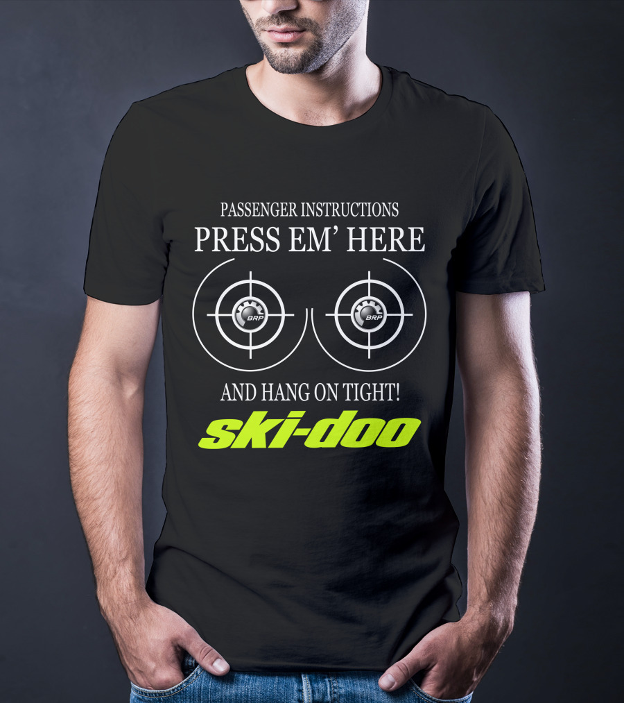 Passenger Instructions Press Em' Here And Hang On Tight! Ski-Doo Brp T-Shirt