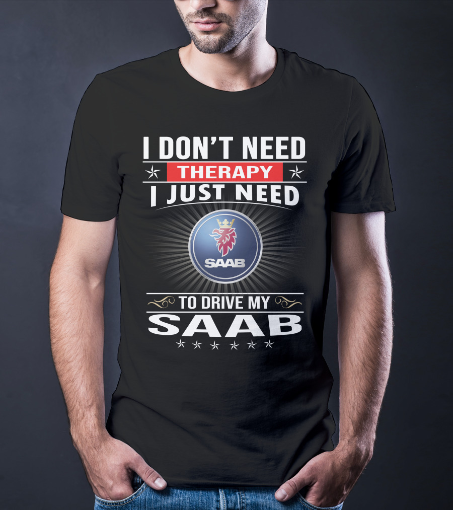 I Don't Need Therapy I Just Need To Drive My Saab T-Shirt