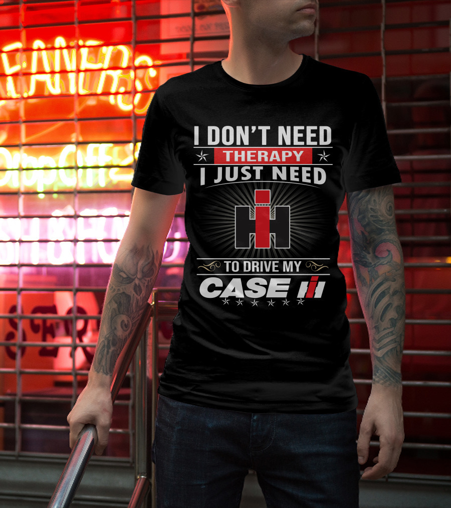 I Don't Need Therapy I Just Need To Drive My Case Ih T-Shirt