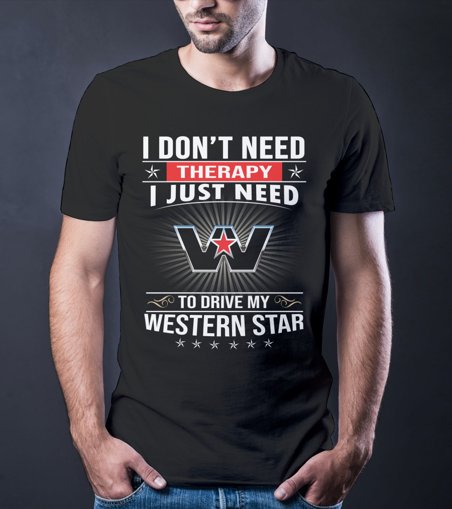I Don't Need Therapy I Just Need To Drive My Western Star T-Shirt
