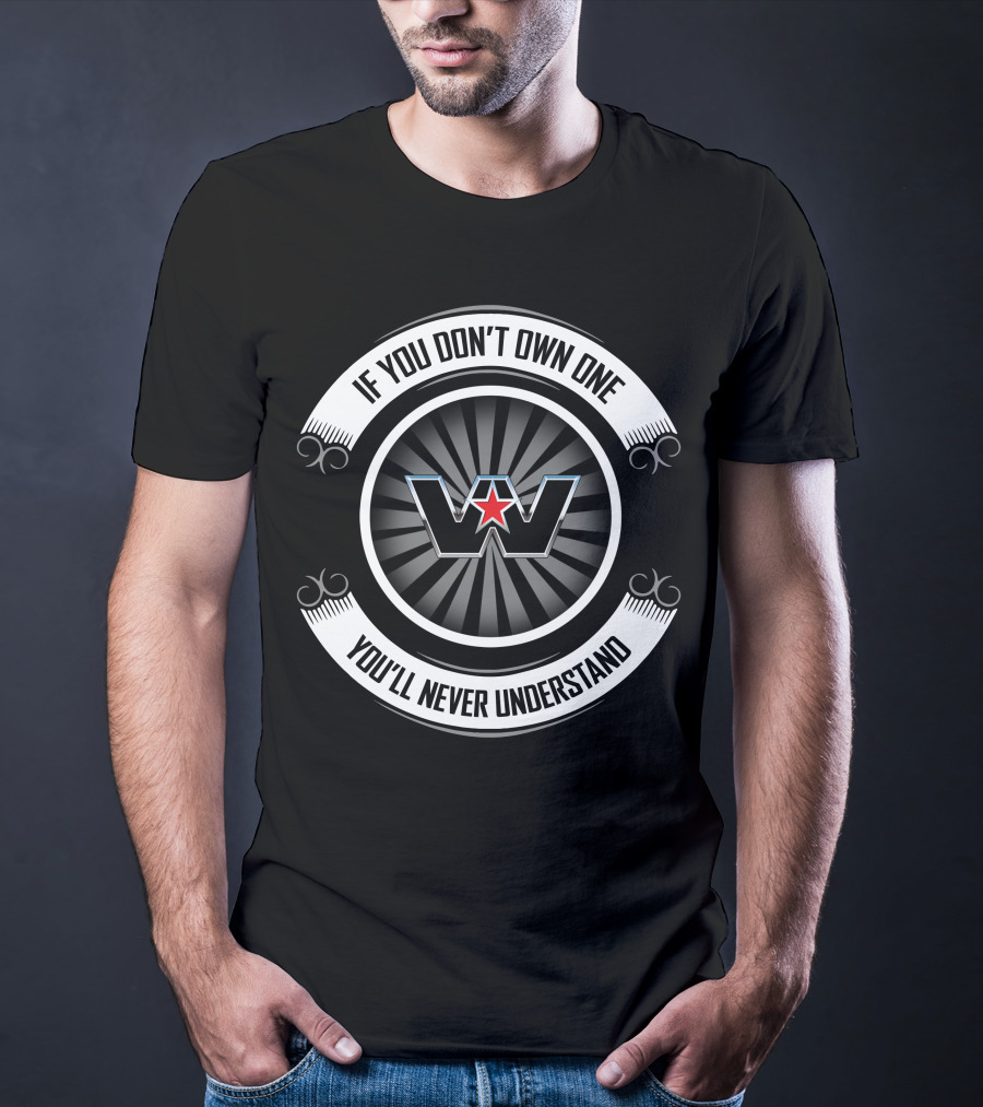 If You Don't Own One You'll Never Understand Western Star T-Shirt