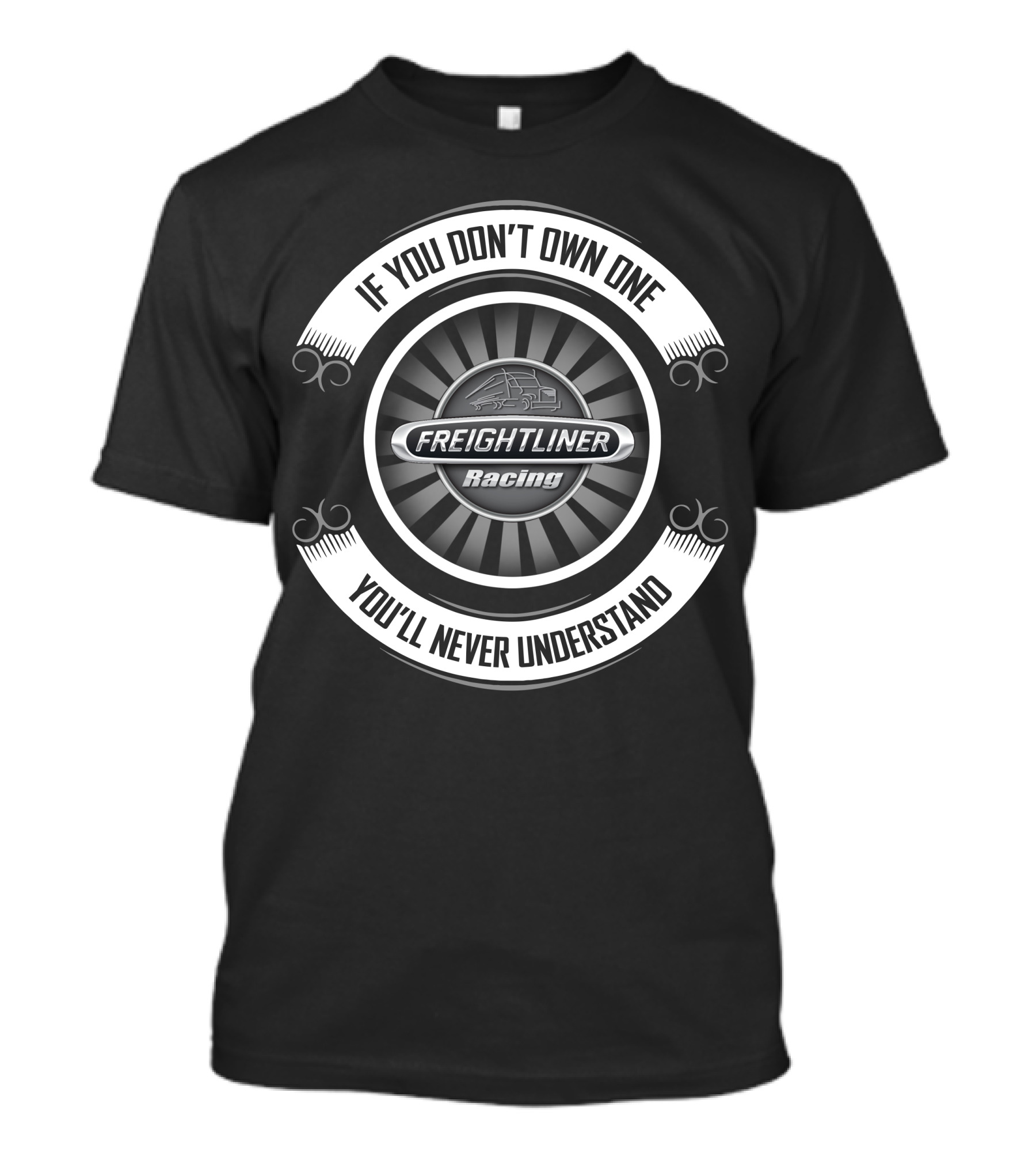 Freightliner Racing If You Don't Own One You'll Never Understand T-Shirt