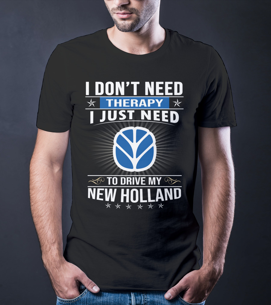I Don't Need Therapy I Just Need To Drive My New Holland T-Shirt