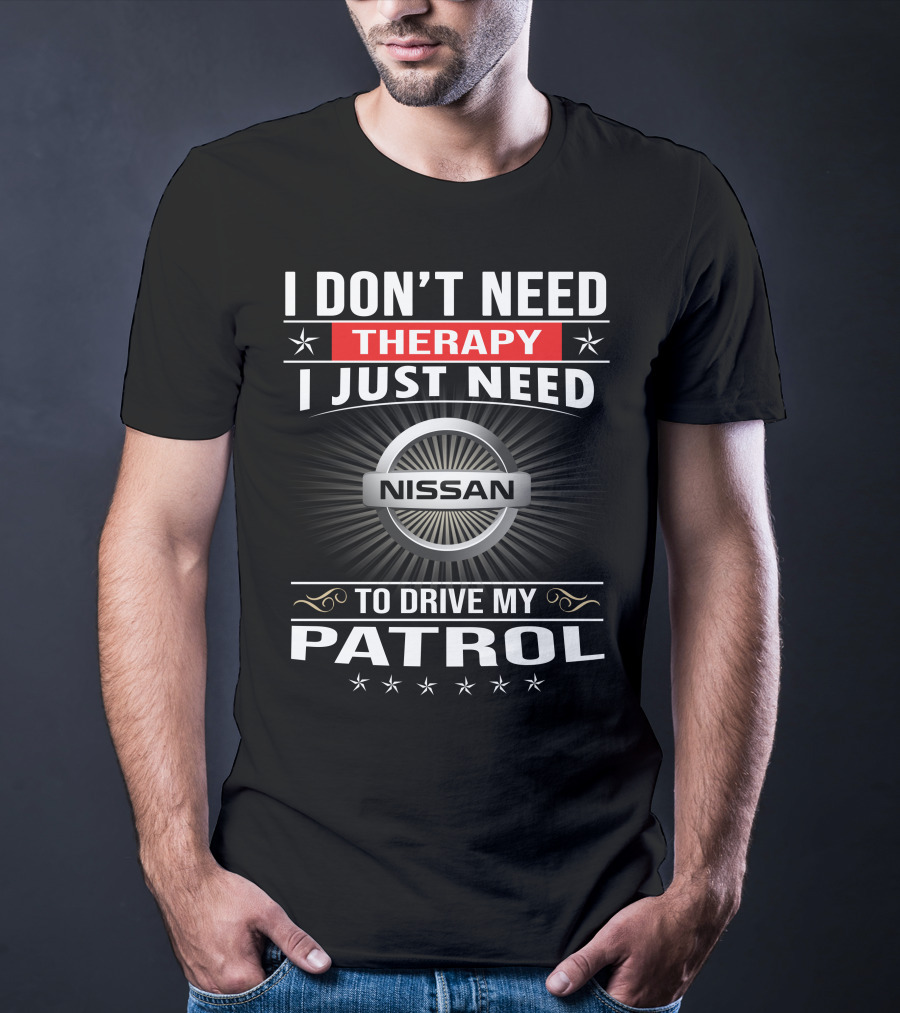 I Don't Need Therapy I Just Need Nissan To Drive My Patrol T-Shirt