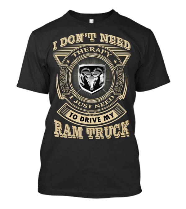 I Don't Need Therapy I Just Need To Drive My Ram Truck T-Shirt