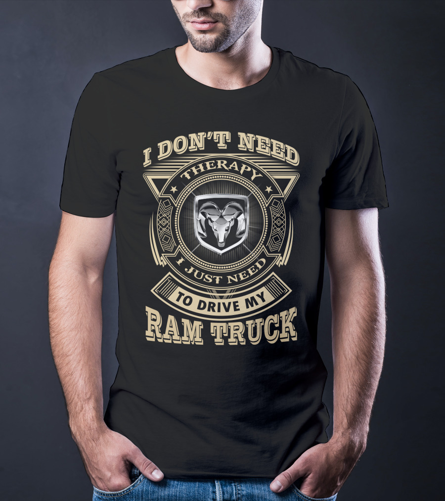 I Don't Need Therapy I Just Need To Drive My Ram Truck T-Shirt