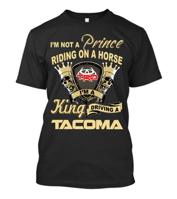 I'm Not A Prince Riding On A Horse I'm A King Driving A Tacoma Trd T-Shirt