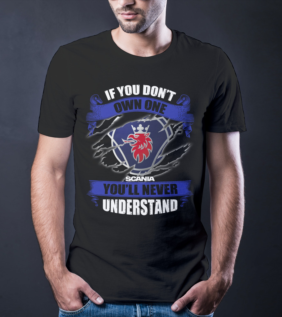 Scania 02 If You Don't Own One You'll Never Understand T-Shirt