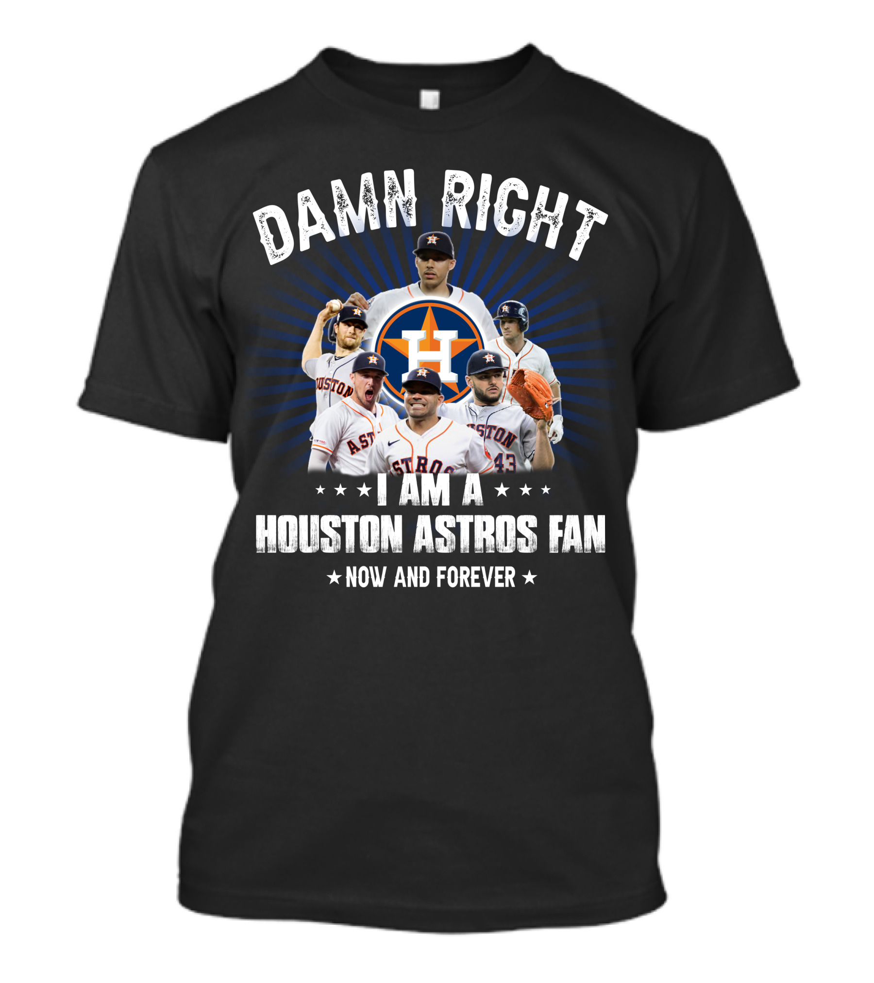 Damn Right I Am A Houston Astros Fan Now And Forever T-Shirt