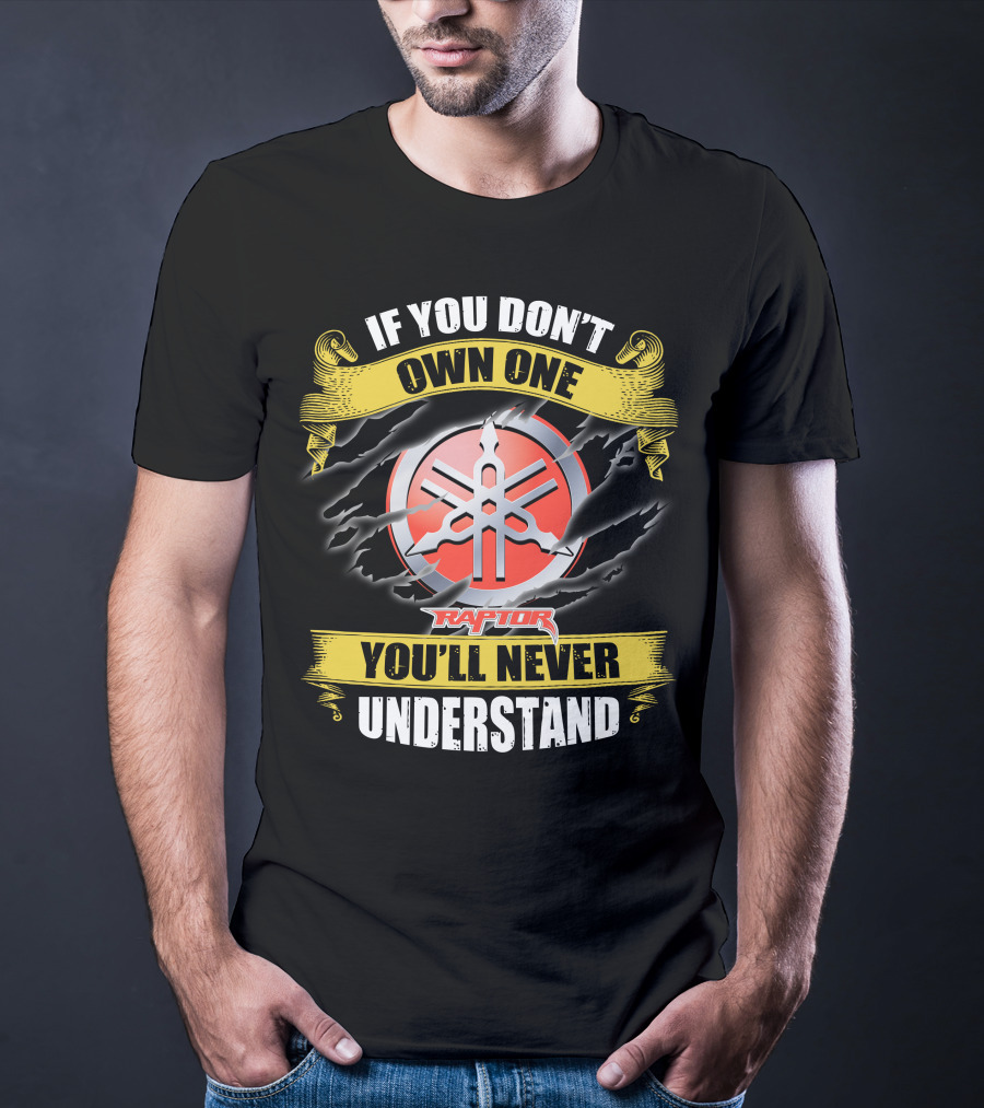 If You Don't Own One Yamaha Raptor You'll Never Understand T-Shirt