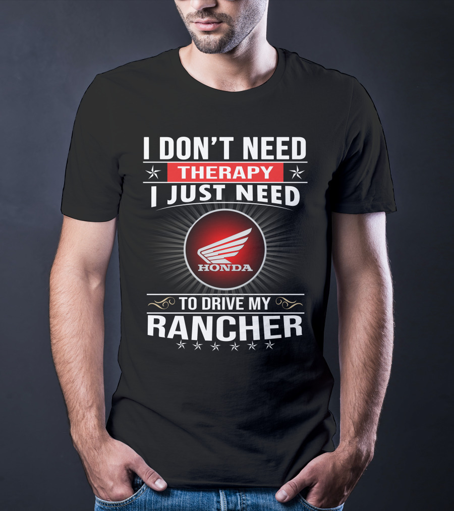 I Don't Need Therapy I Just Need To Drive My Honda Rancher T-Shirt