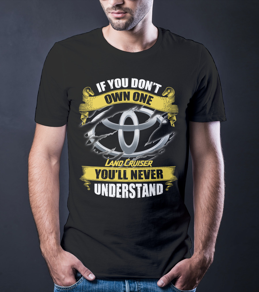 If You Don't Own One Land Cruiser You'll Never Understand T-Shirt