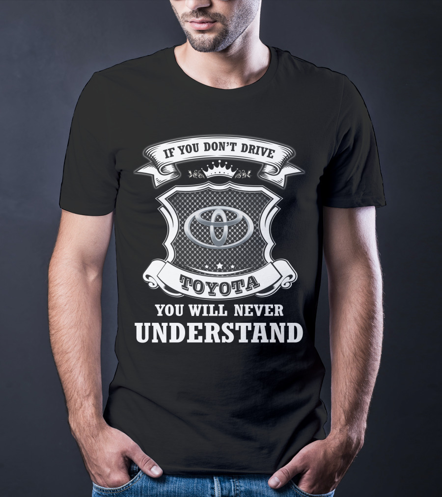 If You Don't Drive Toyota You Will Never Understand T-Shirt