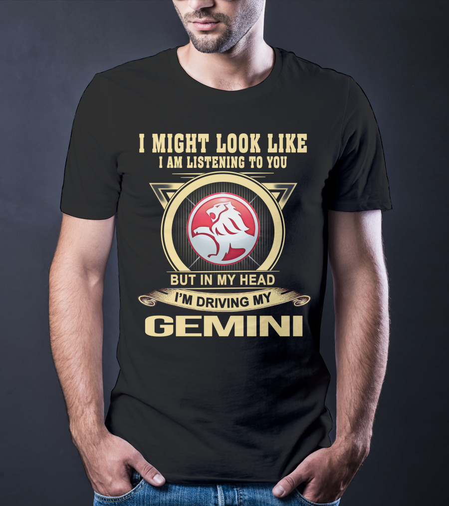 I Might Look Like I Am Listening To You But In My Head I'm Driving My Gemini T-Shirt
