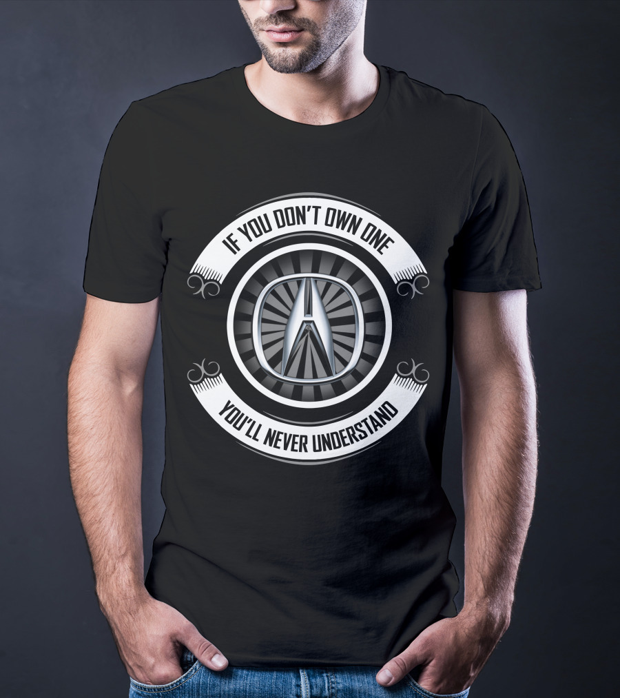 If You Don't Own One Acura Logo You'll Never Understand T-Shirt