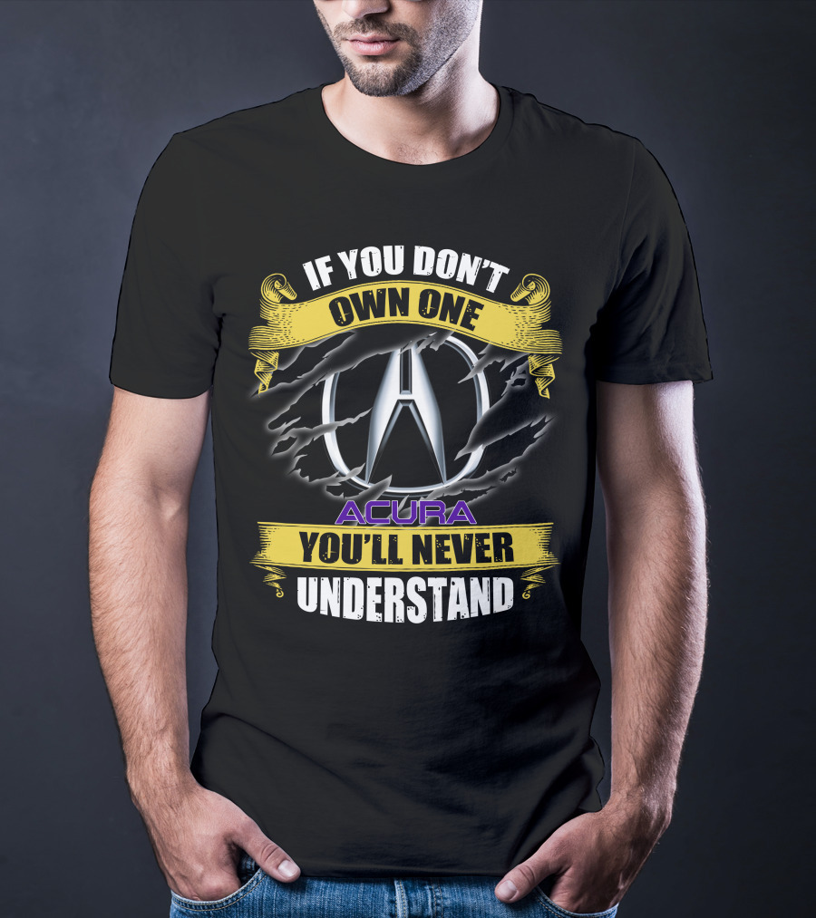 If You Don't Own One Acura You'll Never Understand T-Shirt