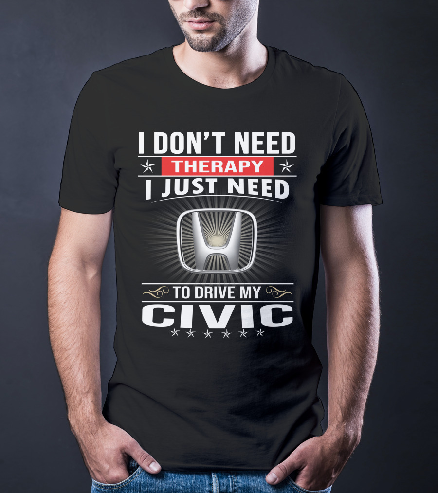 I Don't Need Therapy I Just Need To Drive My Civic T-Shirt