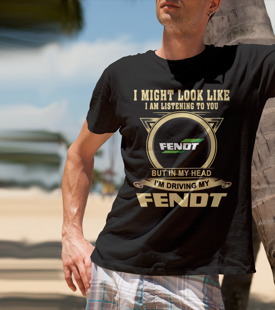 I Might Look Like I Am Listening To You But In My Head I'm Driving My Fendt T-Shirt