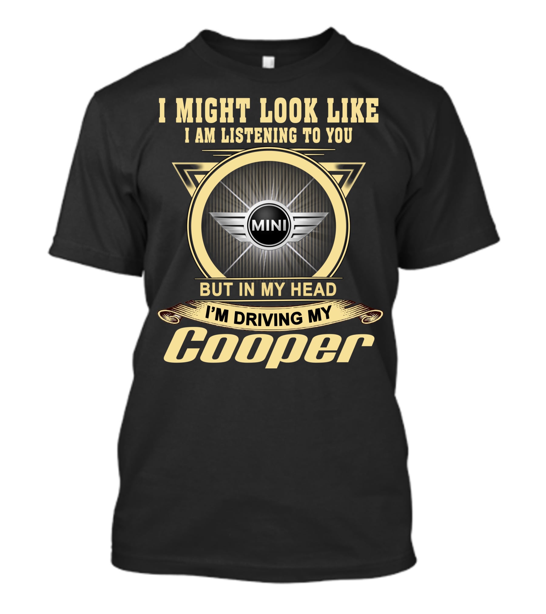 I Might Look Like I Am Listening To You But In My Head I'm Driving My Mini Cooper T-Shirt
