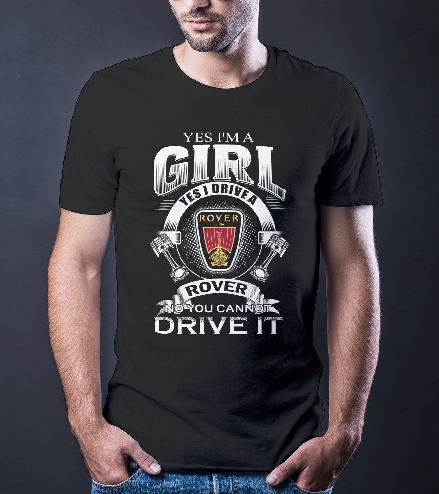 Yes I'm A Girl Yes I Drive A Rover No You Cannot Drive It Rover T-Shirt