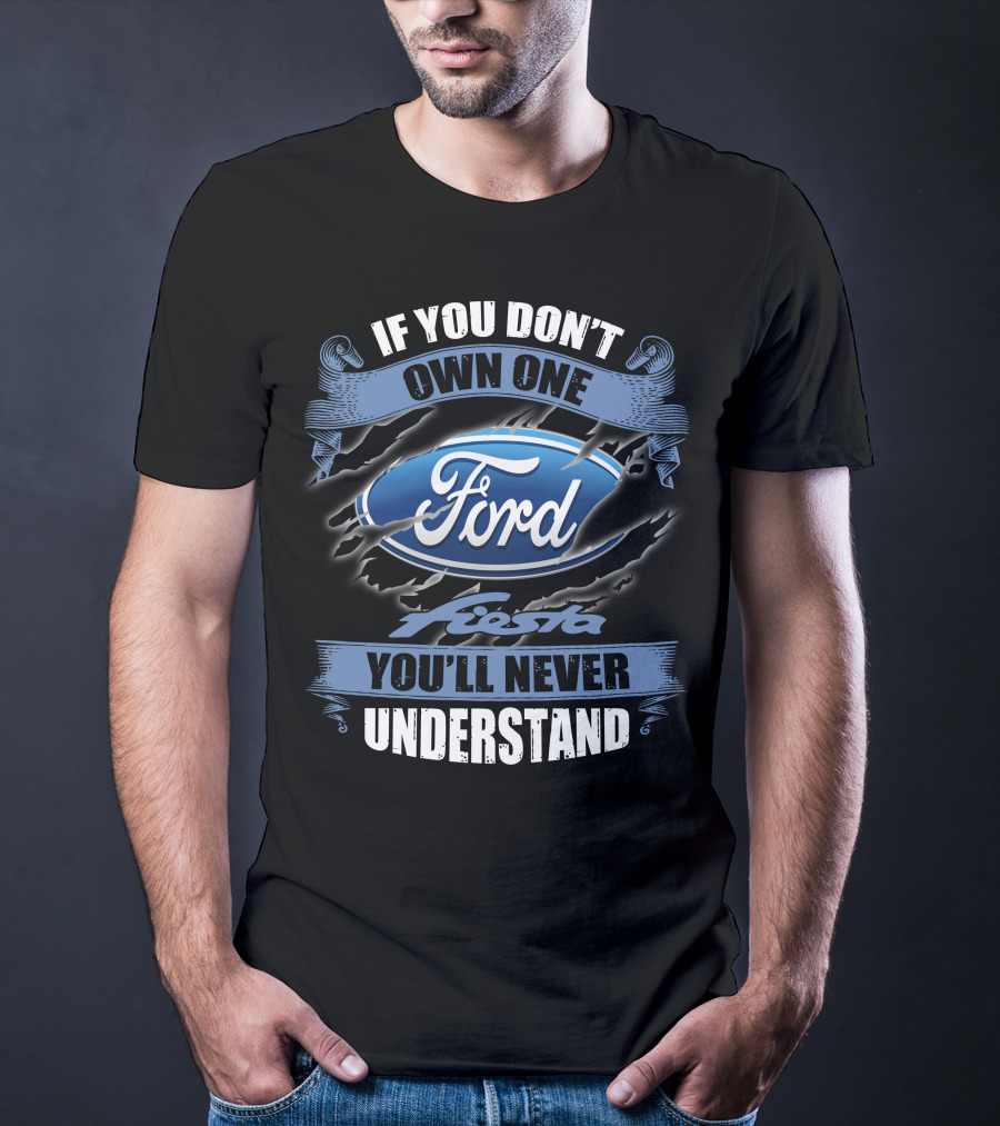 If You Don't Own One Ford Fiesta You'll Never Understand T-Shirt