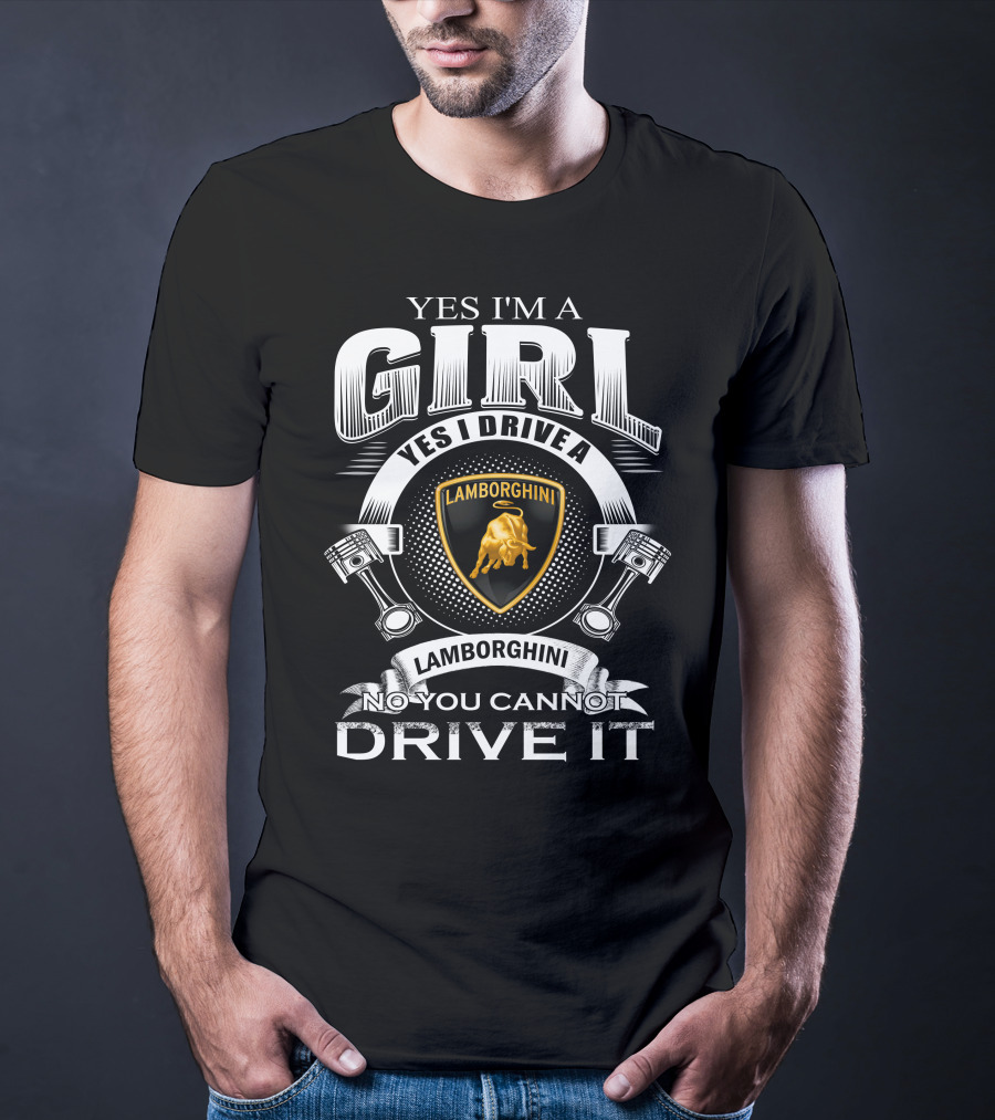 Yes I'm A Girl Yes I Drive A Lamborghini No You Cannot Drive It Lamborghini T-Shirt