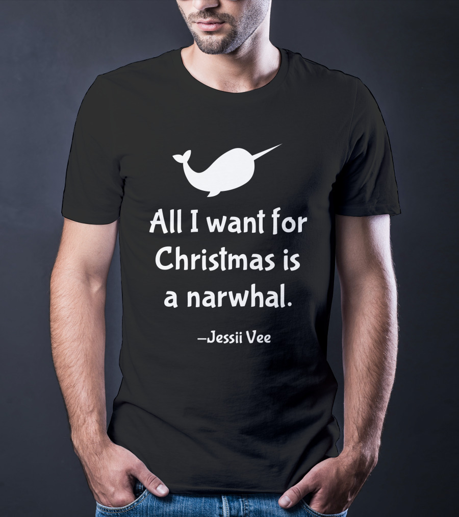 All I Want For Christmas Is A Narwhal Jessii Vee T-Shirt