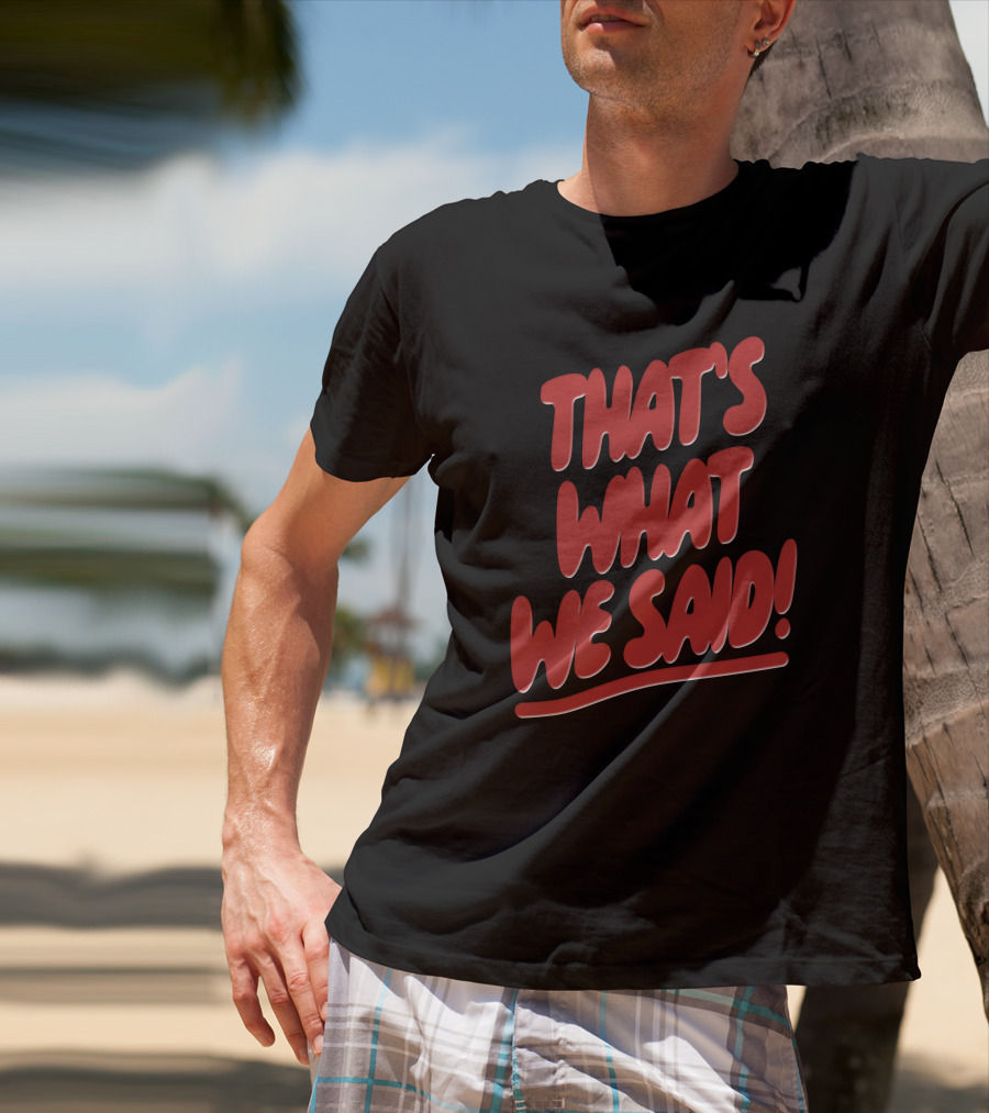That's What We Said Merch T-Shirt