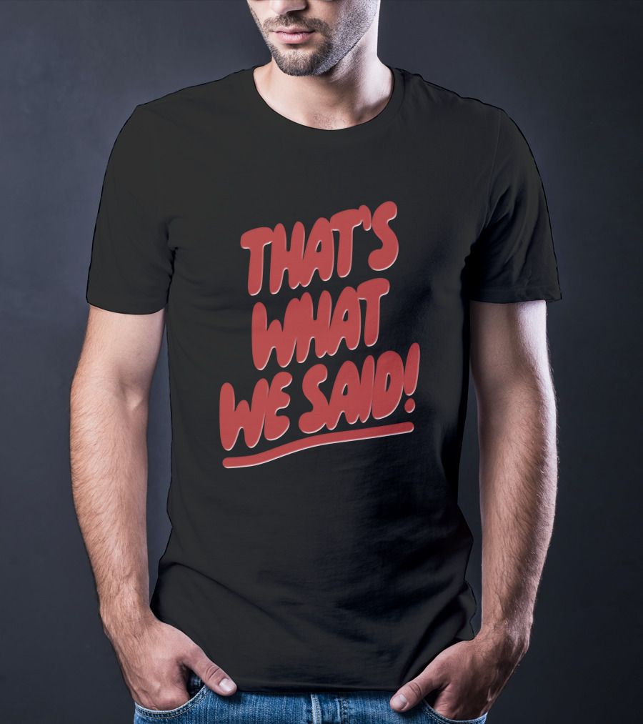 That's What We Said Merch T-Shirt