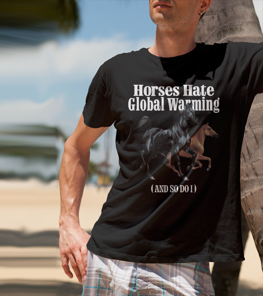 Horses Hate Global Warming And So Do I Caucasian James Merch T-Shirt