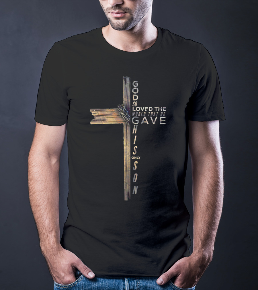 God So Loved The World That He Gave His Only Son Cross John 316 T-Shirt