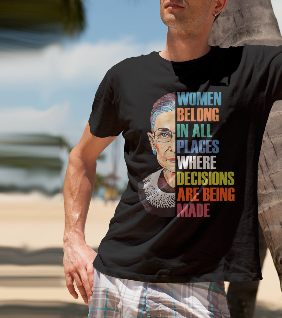 Women Belong In All Places Where Decisions Are Being Made Ruth Bader Ginsburg RBG T-Shirt