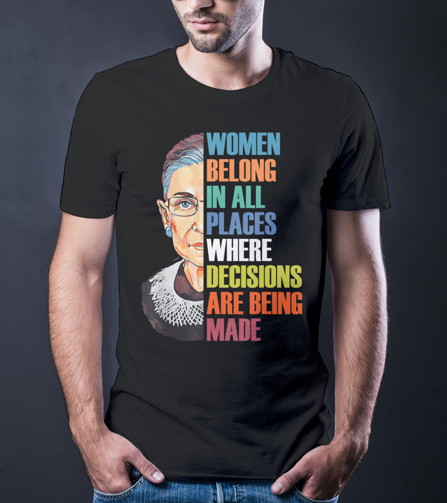 Women Belong In All Places Where Decisions Are Being Made Ruth Bader Ginsburg RBG T-Shirt