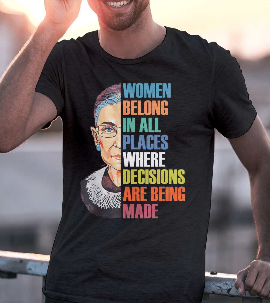 Women Belong In All Places Where Decisions Are Being Made Ruth Bader Ginsburg RBG T-Shirt