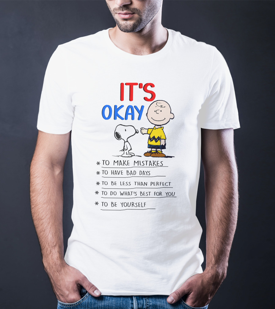 It's Okay To Make Mistakes To Have Bad Days To Be Less Than Perfect To Do What's Best For You To Be Yourself T-Shirt