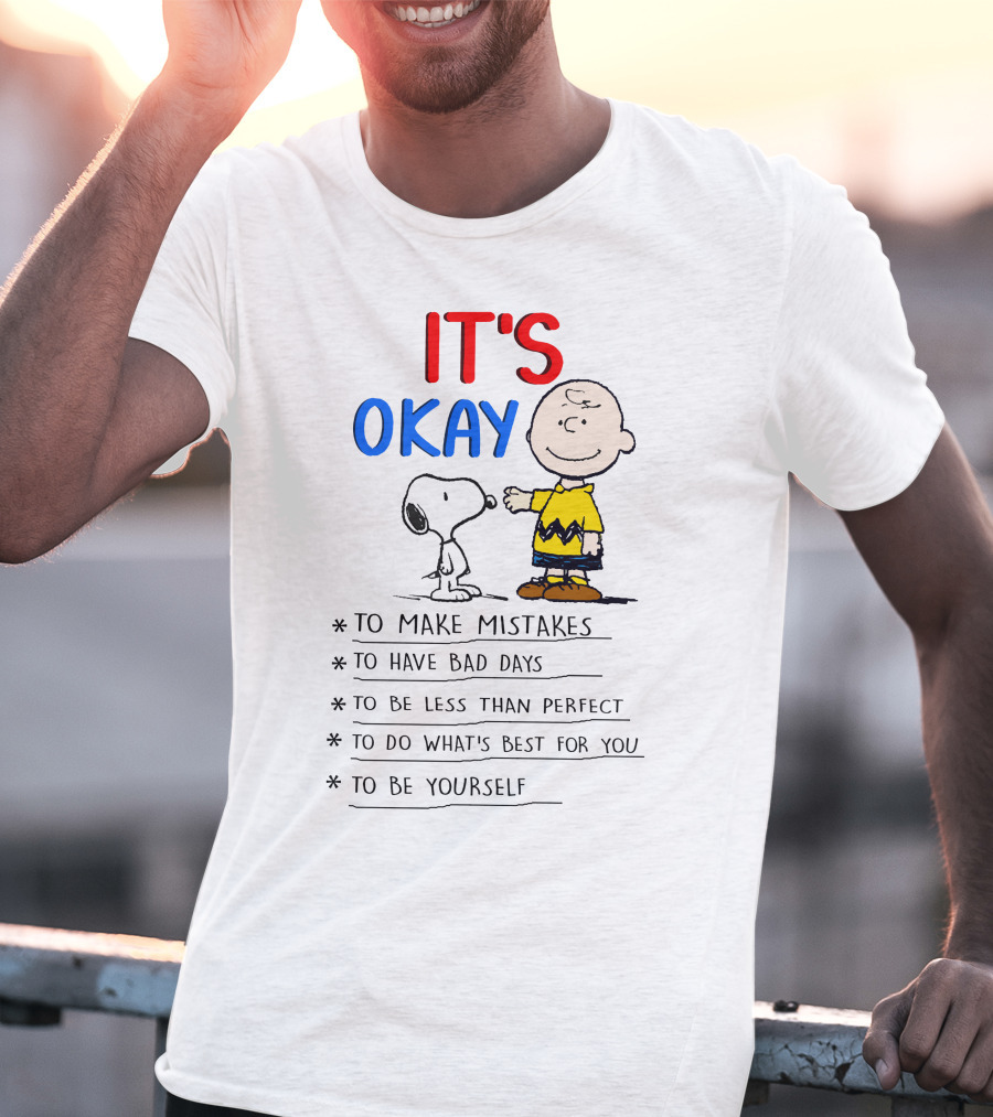 It's Okay To Make Mistakes To Have Bad Days To Be Less Than Perfect To Do What's Best For You To Be Yourself T-Shirt