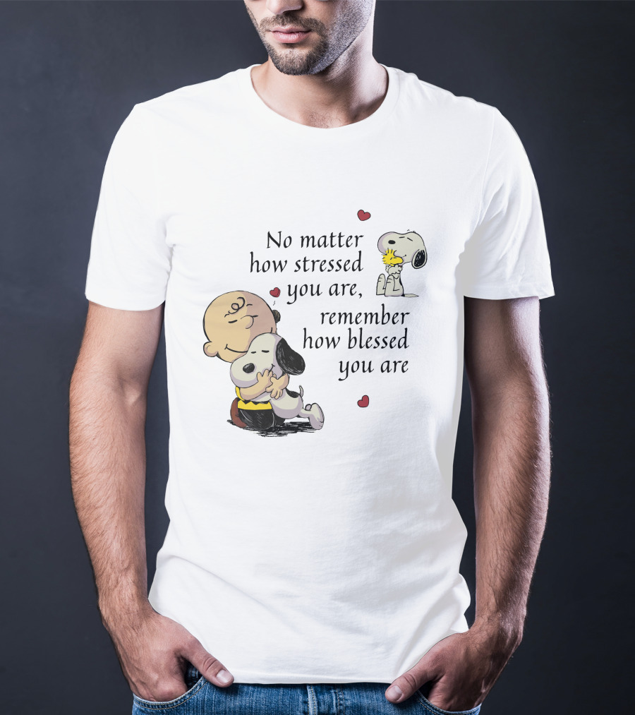No Matter How Stressed You Are Remember How Blessed You Are Snoopy Charlie Brown Hug T-Shirt