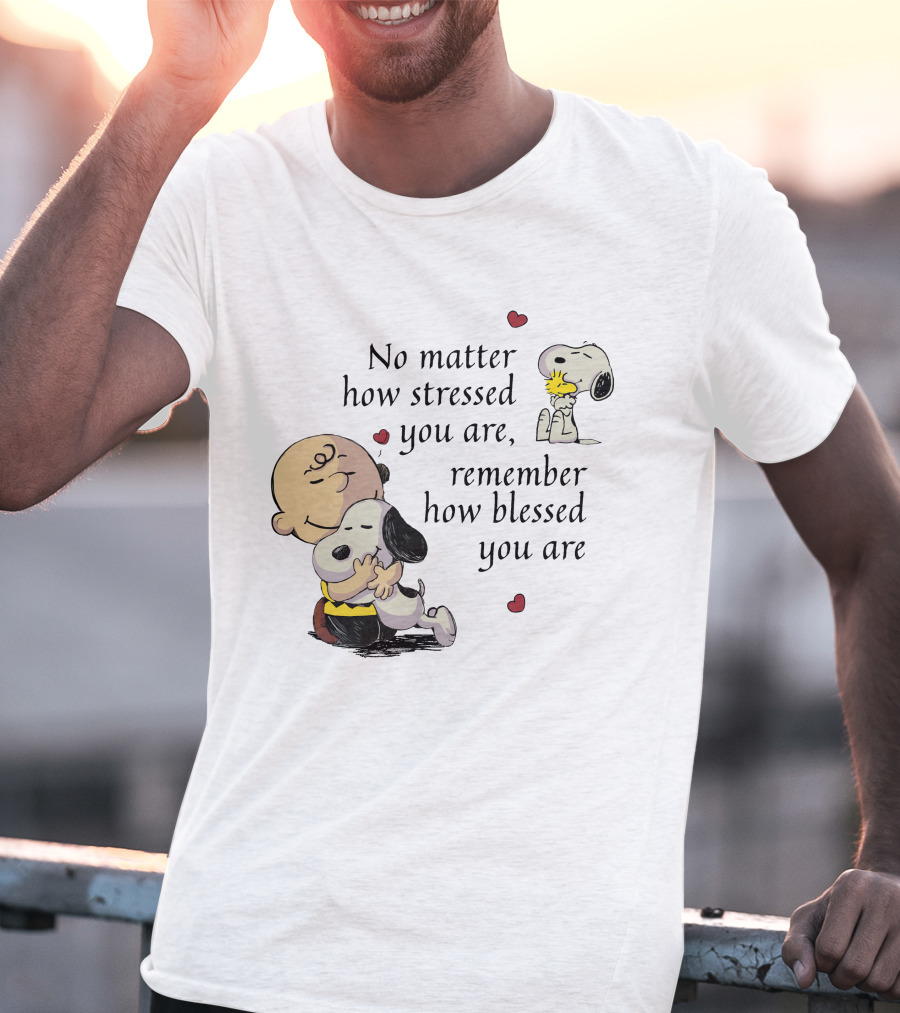 No Matter How Stressed You Are Remember How Blessed You Are Snoopy Charlie Brown Hug T-Shirt