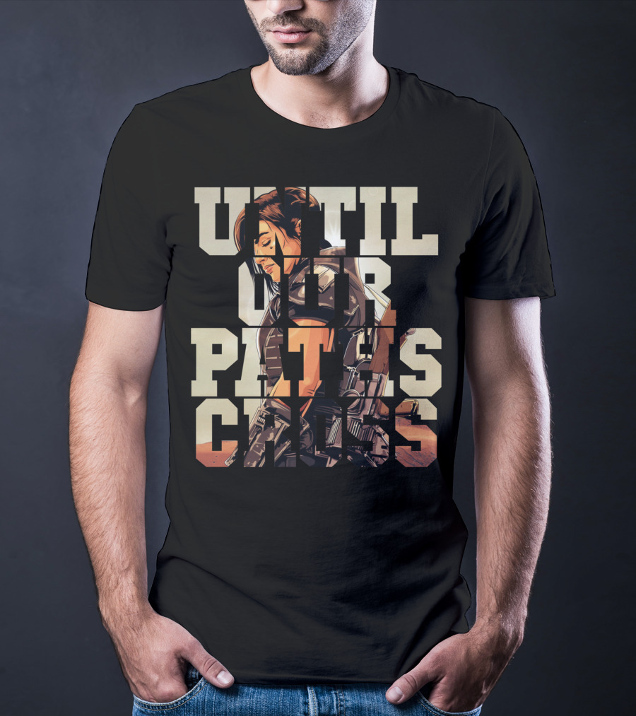 Until Our Paths Cross Only Today T-Shirt