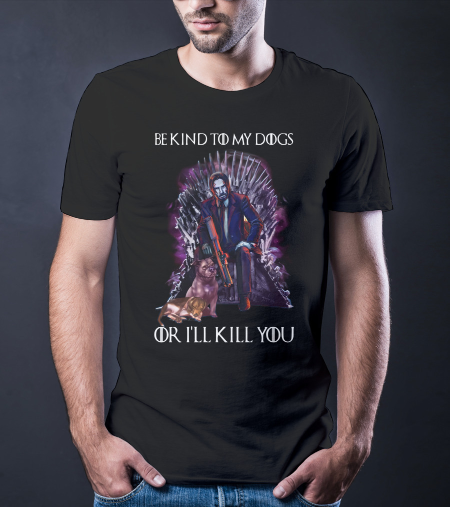 Be Kind To My Dogs Or I'll Kill You Only Today T-Shirt