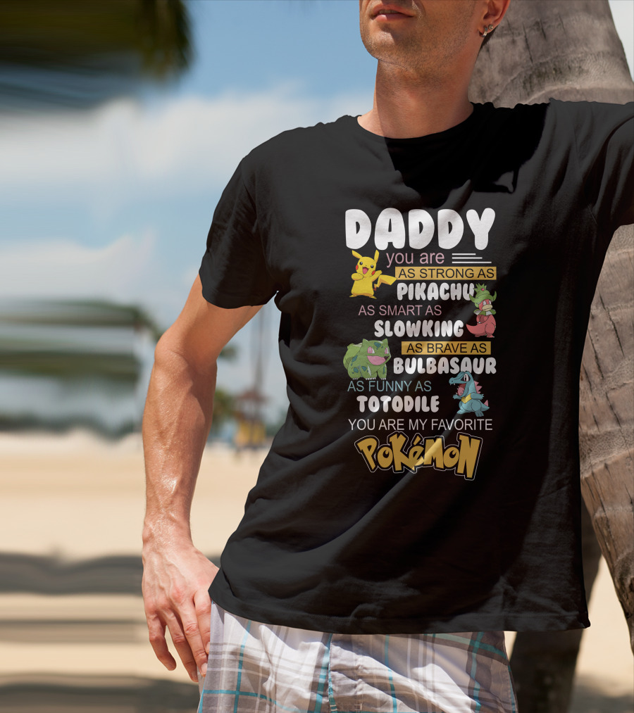 Daddy You Are As Strong As Pikachu As Smart As Slowking As Brave As Bulbasaur As Funny As Totodile You Are My Favorite Pokémon T-Shirt