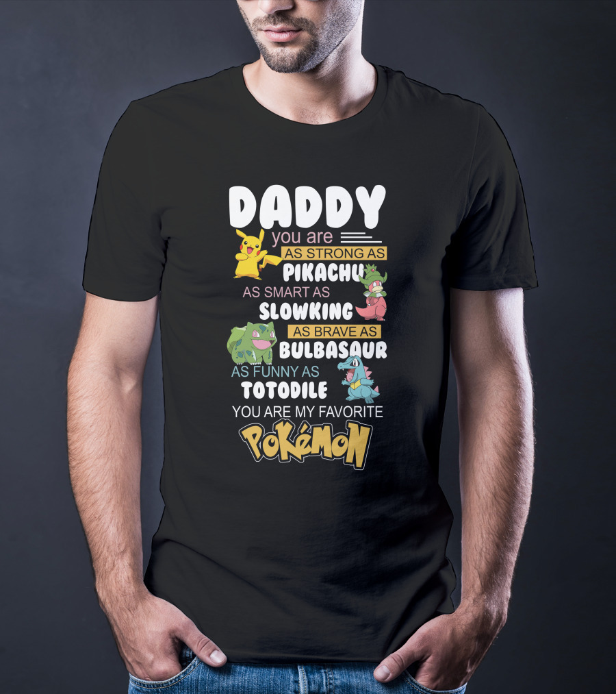 Daddy You Are As Strong As Pikachu As Smart As Slowking As Brave As Bulbasaur As Funny As Totodile You Are My Favorite Pokémon T-Shirt