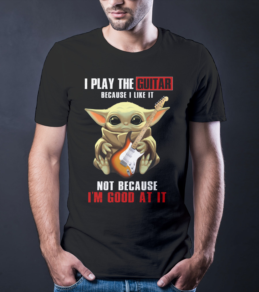 I Play The Guitar Because I Like It Not Because I'm Good At It T-Shirt